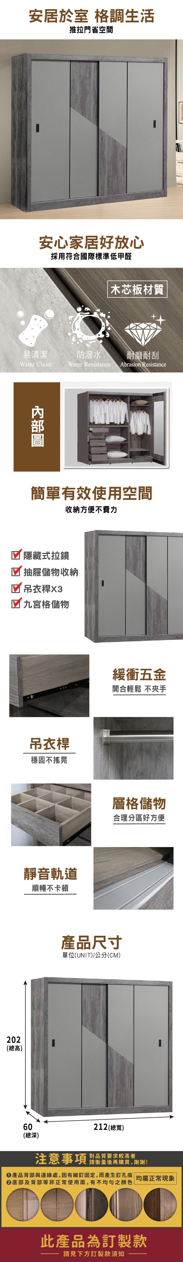 安居於室 格調生活推拉門省空間安心家居好放心採用符合國際標準低甲醛木芯板材質易清潔防潑水耐磨耐刮Water CleanWater Resistance Abrasion Resistance簡單有效使用空間收納方便不費力 隱藏式拉鏡抽屜儲物收納☑九宮格儲物吊衣桿穩固不靜音軌道順暢不卡頓202(總高)60緩衝五金開合輕鬆 不夾手層格儲物合理分區好方便產品尺寸單位(UNIT)/公分(CM)212(總寬)(總深)注意事項對品質要求較高者請衡量後再購買,謝謝!產品背部與邊緣處,因有細釘固定,而產生釘孔痕 均屬正常現象 底部及背部等非正常使用面,有不均勻之顏色此產品為訂製款請見下方訂製款須知