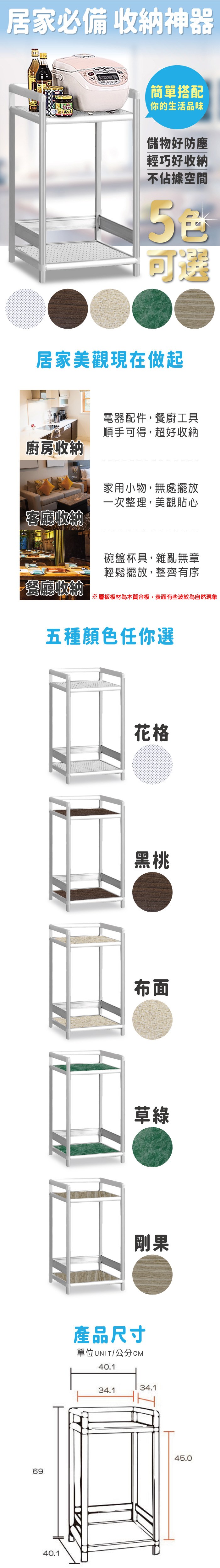 居家必備 收納神器簡單搭配你的生活品味儲物好防塵輕巧好收納不佔據空間可選居家美觀現在做起廚房收納客廳收納電器配件,餐廚工具順手可得,超好收納家用小物,無處擺放一次整理,美觀貼心碗盤杯具,雜亂無章輕鬆擺放,整齊有序餐廳收納※層板板材為木質合板,表面有些波紋為自然現象五種顏色任你選花格黑桃布面草綠剛果產品尺寸單位UNIT/公分CM40.134.134.16945.040.1