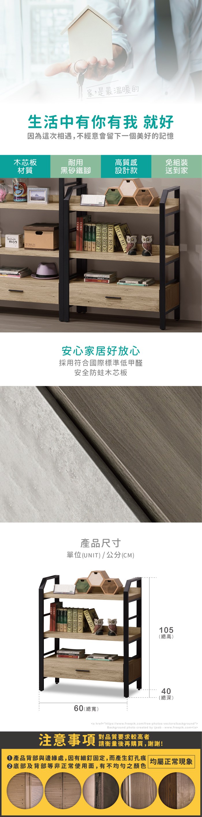 家,是最溫暖的生活中有你有我 就好因為這次相遇,不經意會留下一個美好的記憶木芯板耐用高質感免組裝材質黑砂鐵腳設計款送到家 BENBLGTOWERBRIDGEBENTOWER BRIDGE安心家居好放心採用符合國際標準低甲醛安全木芯板產品尺寸單位(UNIT)/公分(CM)105(總高)40(總深)60(總)a href=https://www.freepik.com/free-photos-vectors/backgroundBackground photo created by ijeab-www.freepik.com/a注意事項對品質要求較高者請衡量後再購買,謝謝!產品背部與邊緣處,因有細釘固定,而產生釘孔痕|均屬正常現象底部及背部等非正常使用面,有不均勻之顏色