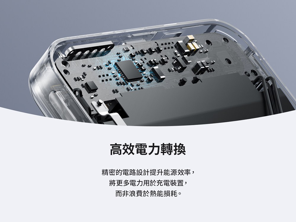 高效電力轉換 精密的電路設計提升能源效率, 將更多電力用於充電裝置, 而非浪費於熱能損耗。 